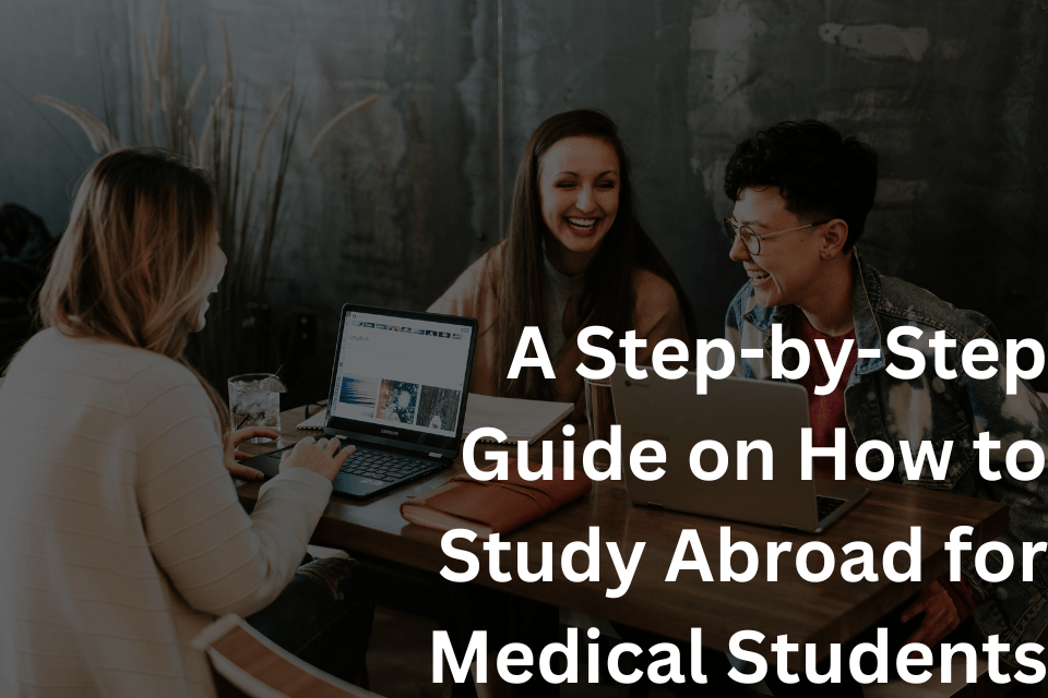 A Step-by-Step Guide on How to Study Abroad for Medical Students