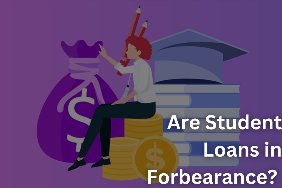 Are Student Loans in Forbearance Everything You Need to Know to Make an Informed Decision