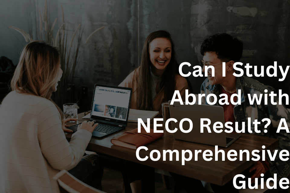 Can I Study Abroad with NECO Result A Comprehensive Guide