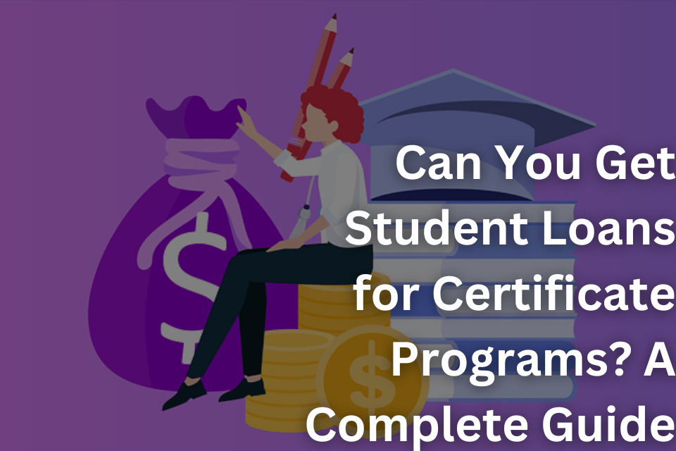 Can You Get Student Loans for Certificate Programs A Complete Guide