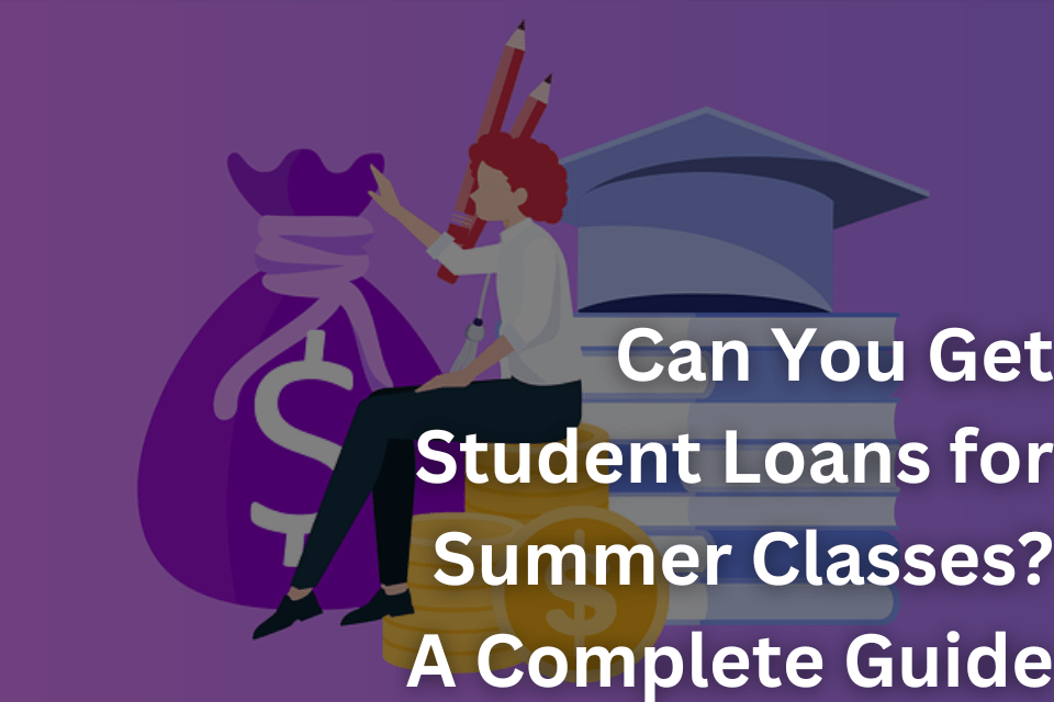 Can You Get Student Loans for Summer Classes? A Complete Guide My