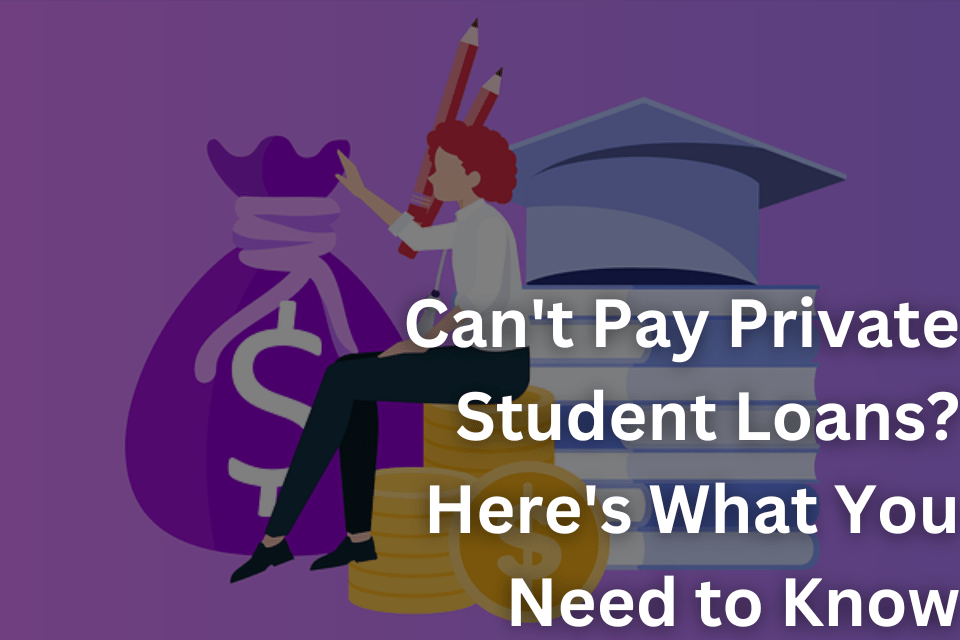 Can't Pay Private Student Loans Here's What You Need to Know