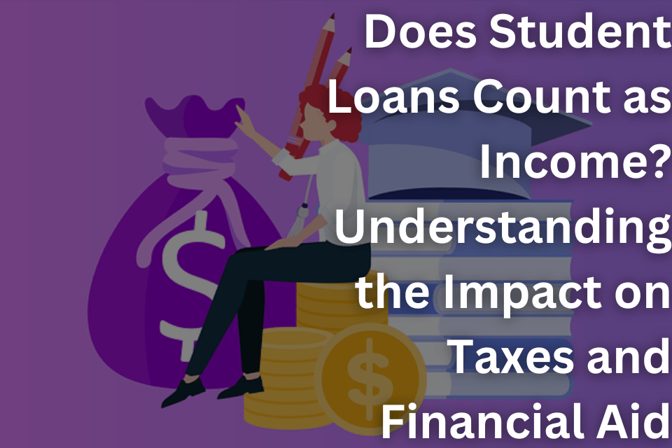 Does Student Loans Count as Income Understanding the Impact on Taxes and Financial Aid