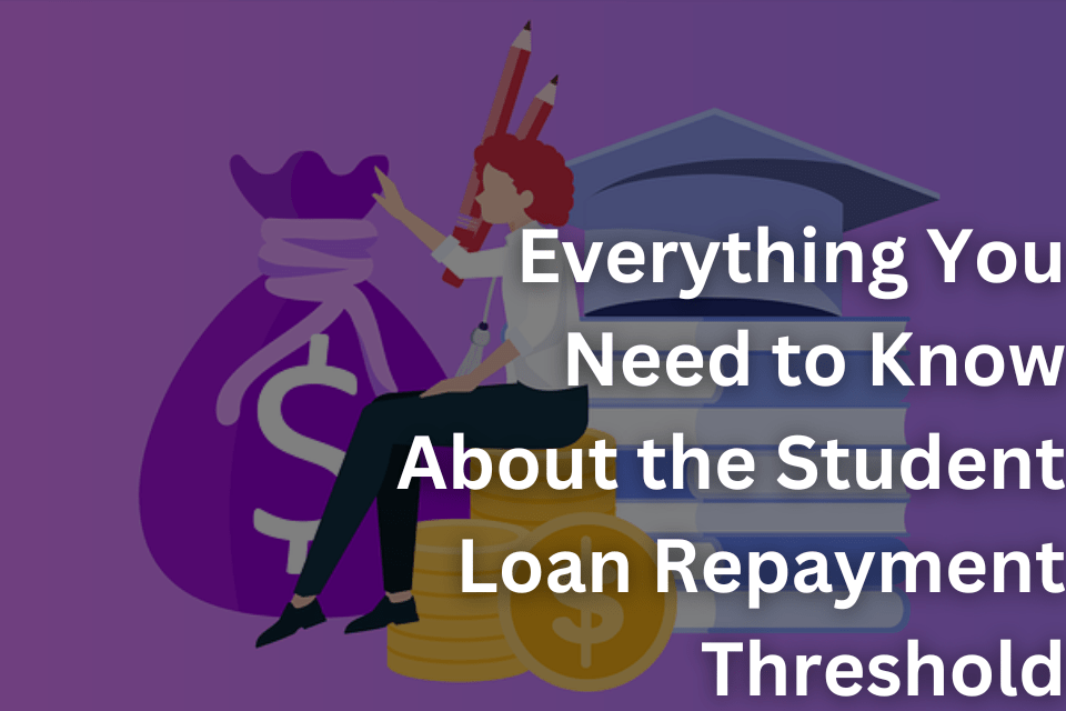 Everything You Need to Know About the Student Loan Repayment Threshold