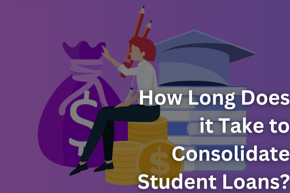 How Long Does it Take to Consolidate Student Loans