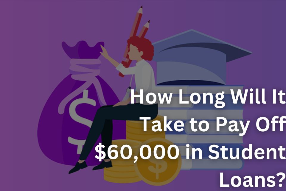 How Long Will It Take to Pay Off $60,000 in Student Loans