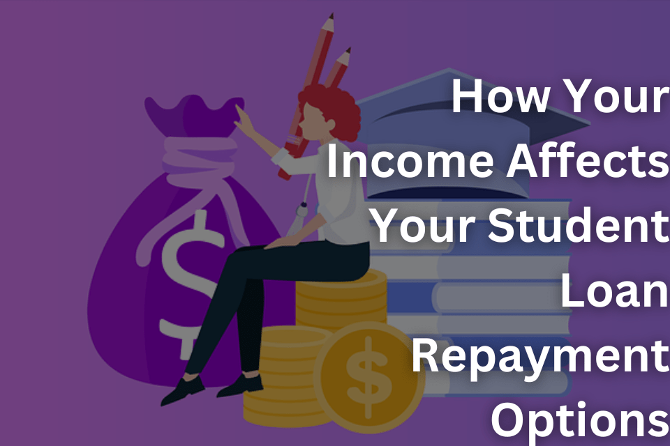 How Your Income Affects Your Student Loan Repayment Options