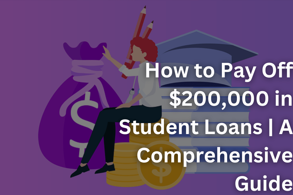 How to Pay Off $200,000 in Student Loans A Comprehensive Guide