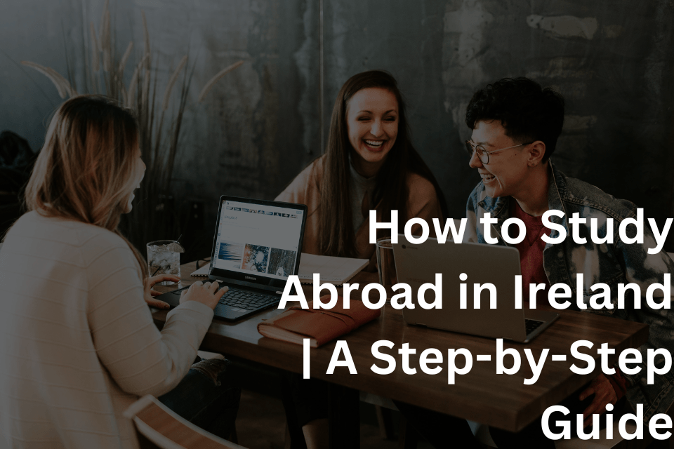 How to Study Abroad in Ireland A Step-by-Step Guide