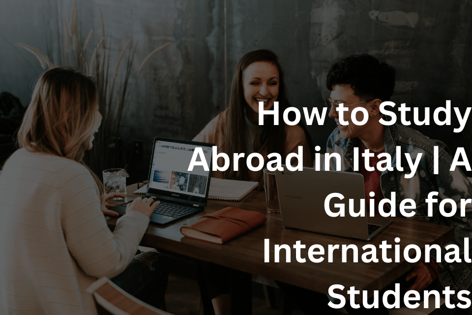 How to Study Abroad in Italy A Guide for International Students