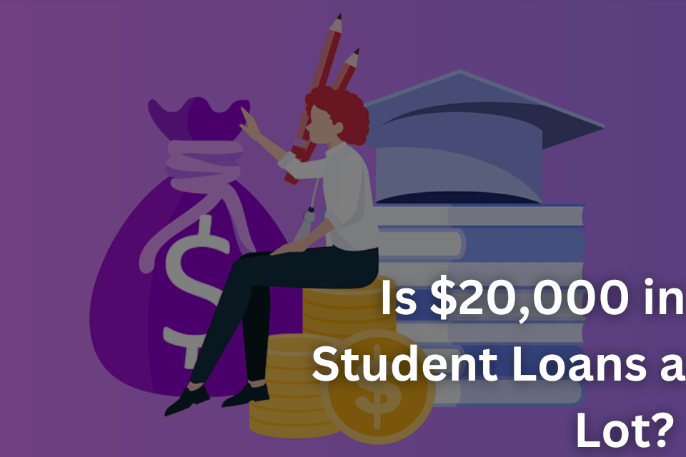 Is $20,000 in Student Loans a Lot