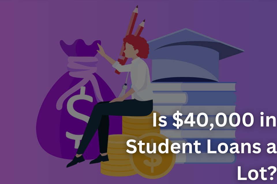 Is $40,000 in Student Loans a Lot