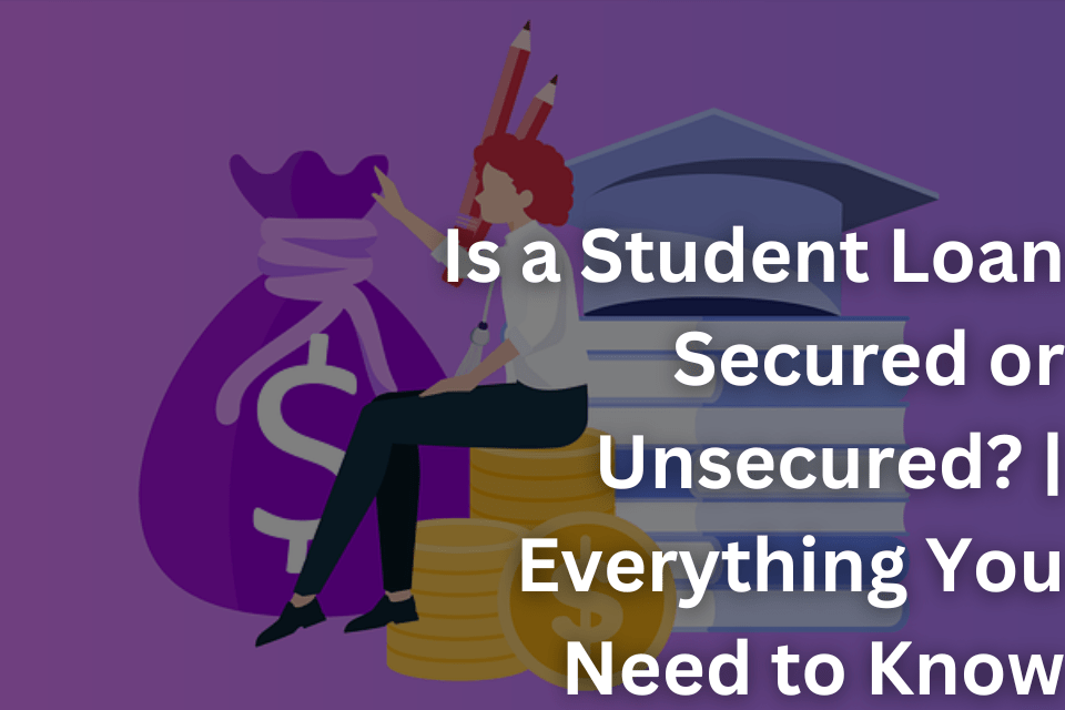 Is a Student Loan Secured or Unsecured Everything You Need to Know