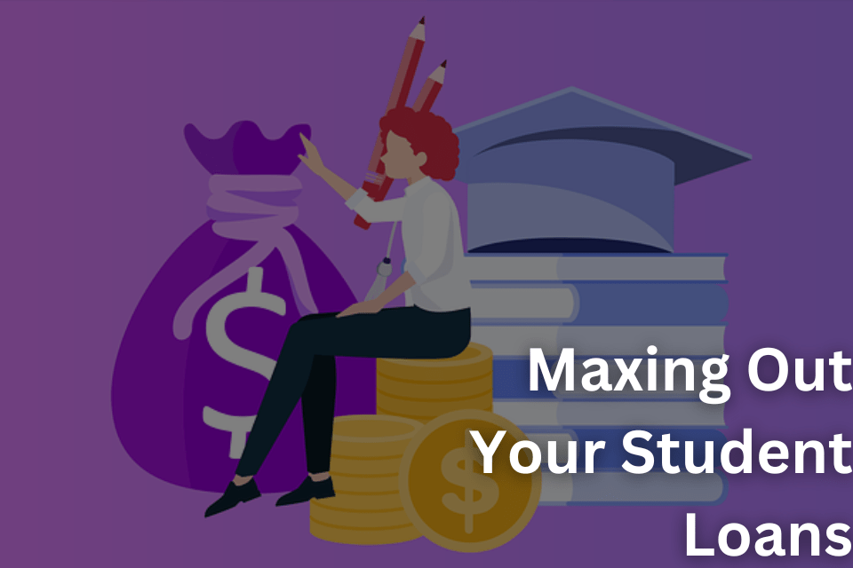 Maxing Out Your Student Loans