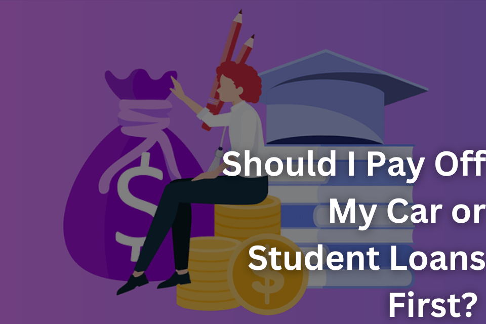 Should I Pay Off My Car or Student Loans First What You Need To Know