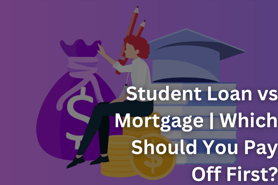 Student Loan vs Mortgage Which Should You Pay Off First