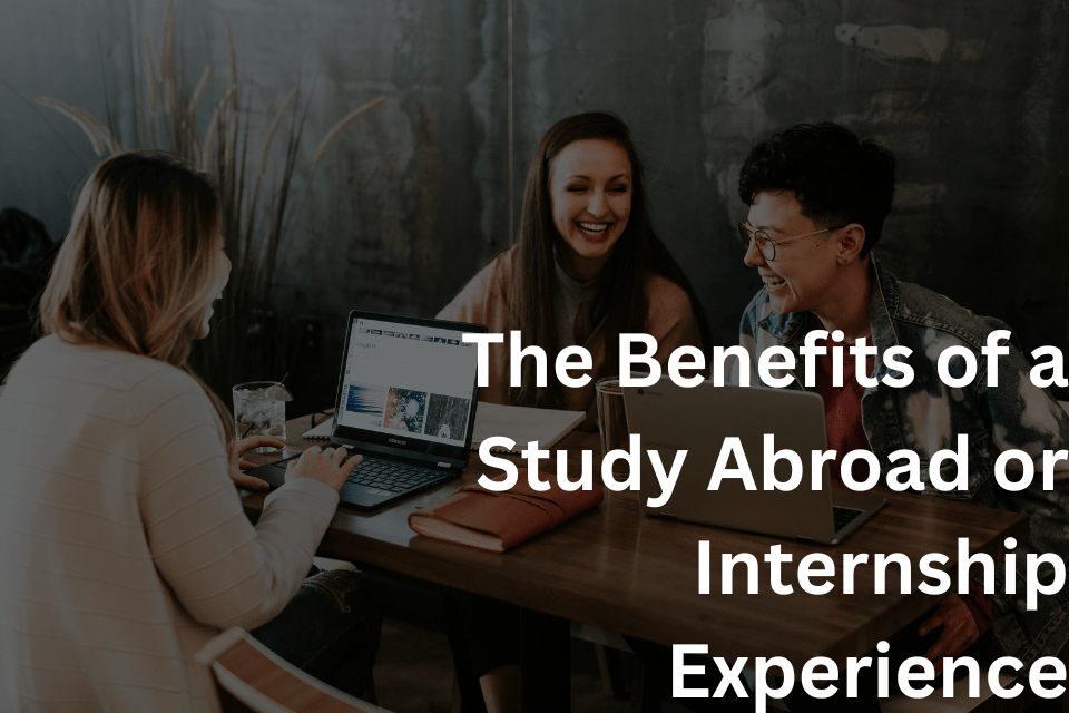 The Benefits of a Study Abroad or Internship Experience