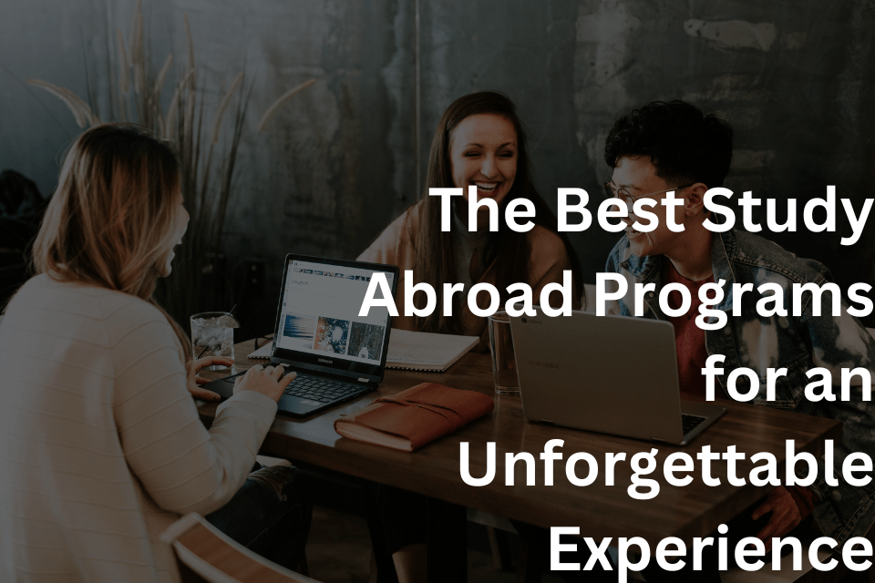 The Best Study Abroad Programs for an Unforgettable Experience