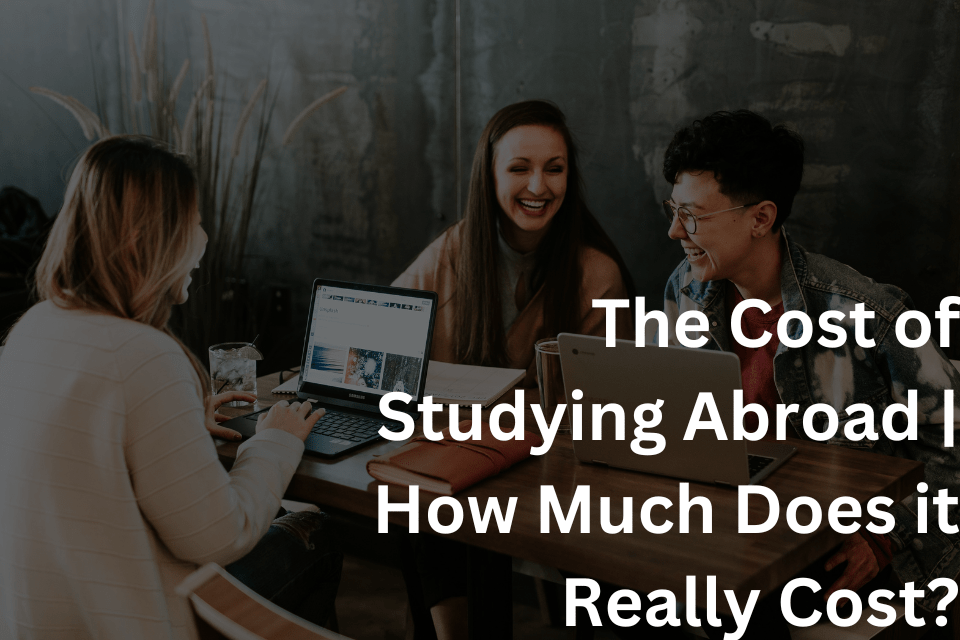 The Cost of Studying Abroad How Much Does it Really Cost