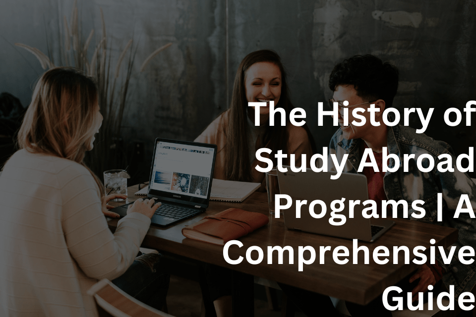 The History of Study Abroad Programs A Comprehensive Guide