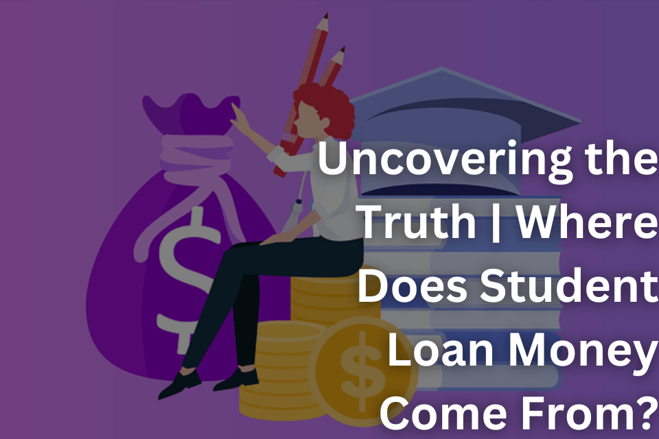 Uncovering the Truth Where Does Student Loan Money Come From