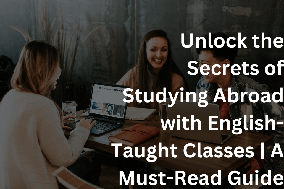 Unlock the Secrets of Studying Abroad with English-Taught Classes A Must-Read Guide