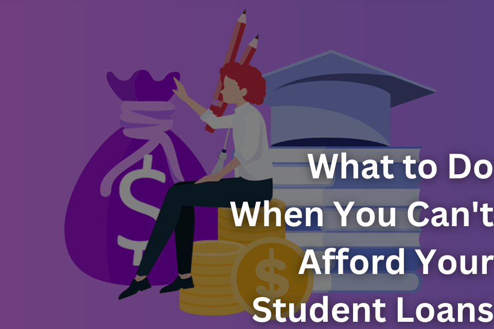 What to Do When You Can't Afford Your Student Loans