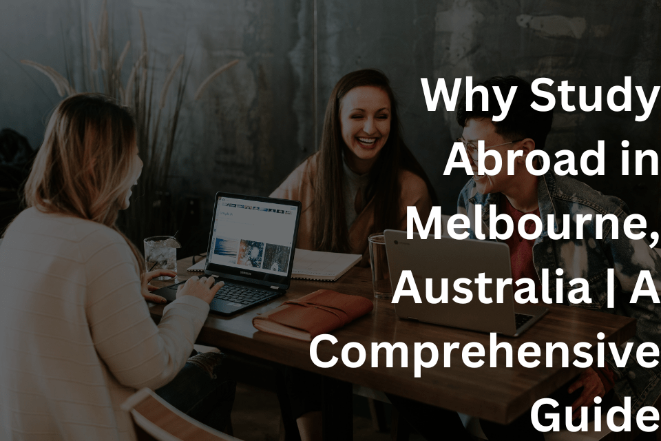 Why Study Abroad in Melbourne, Australia A Comprehensive Guide