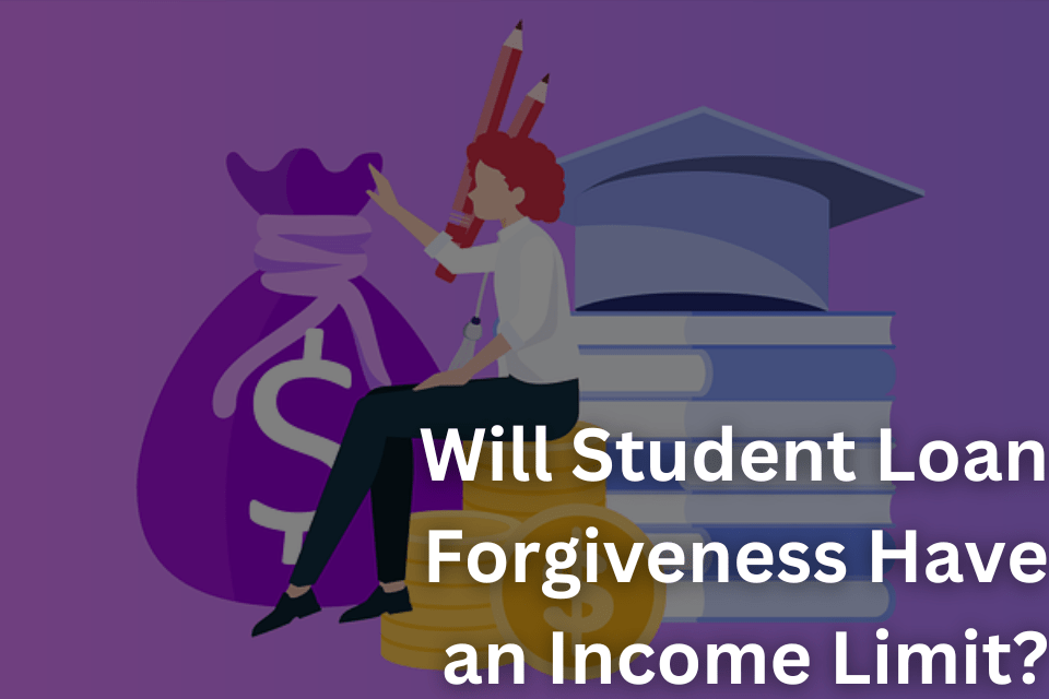 Will Student Loan Forgiveness Have an Income Limit