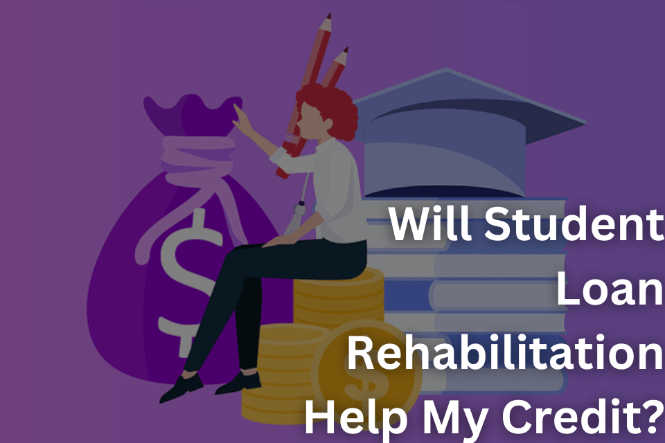 Will Student Loan Rehabilitation Help My Credit